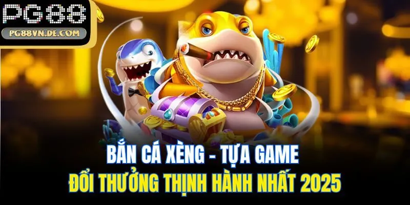 Bắn Cá Xèng - Tựa Game Đổi Thưởng Thịnh Hành Nhất 2025