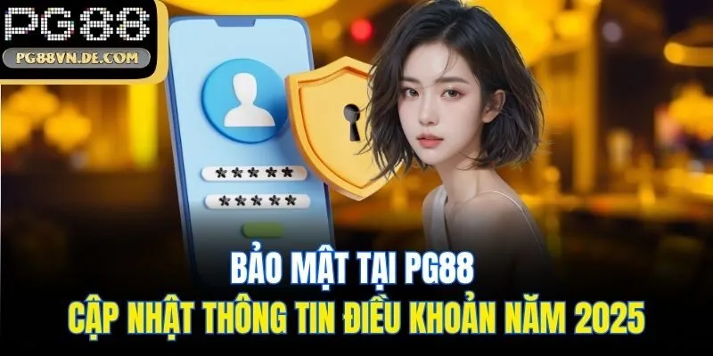 Bảo Mật Tại PG88 - Cập Nhật Thông Tin Điều Khoản Năm 2025