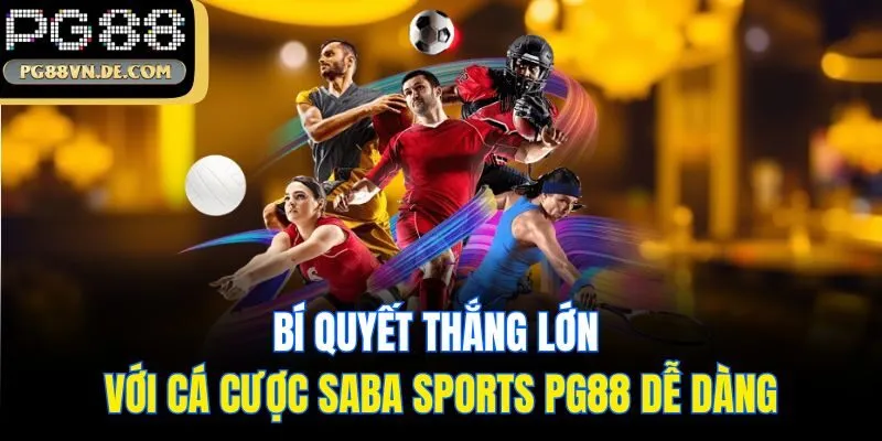 Bí Quyết Thắng Lớn Với Cá Cược SABA Sports PG88 Dễ Dàng