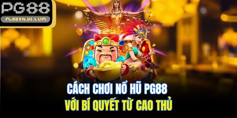 Hướng Dẫn Cách Chơi Nổ Hũ PG88 Và Bí Quyết Từ Cao Thủ