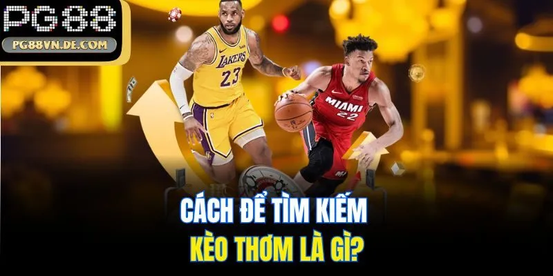 Kèo Thơm Là Gì? 3 Tips Lựa Chọn Kèo Thơm PG88 Săn Ngay Thưởng Lớn 6 Cách để tìm kiếm kèo thơm là gì?