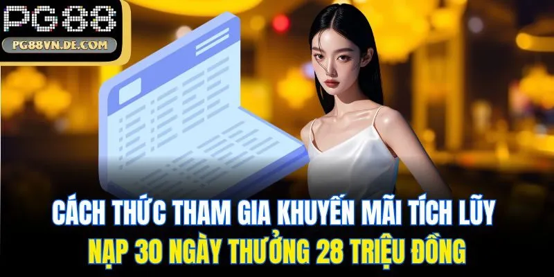 Tích Lũy Nạp 30 Ngày Thưởng 28 Triệu Đồng - Sự Kiện Tại PG88 7 Cách thức tham gia khuyến mãi tích lũy nạp 30 ngày thưởng 28 triệu đồng