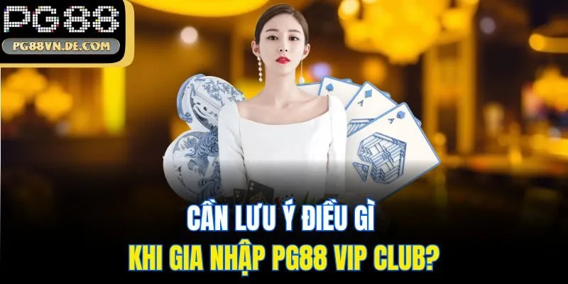 PG88 VIP CLUB - Cập Nhật Khuyến Mãi Cho Thành Viên Cao Cấp 7 Cần lưu ý điều gì khi gia nhập PG88 VIP CLUB?