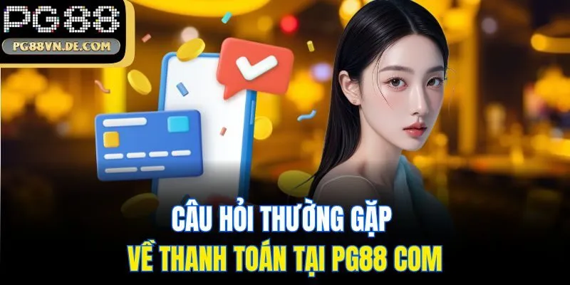 Câu hỏi thường gặp khi cá cược tại PG88 - Giải đáp chi tiết 3 Câu hỏi thường gặp về thanh toán tại PG88 com