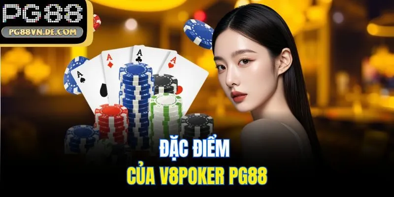 V8poker PG88 - Game Đổi Thưởng Trực Tuyến Với Ưu Đãi Khủng 6 Đặc điểm của V8poker PG88
