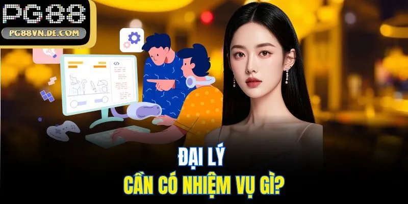 Đại lý PG88 – Hưởng hoa hồng lên đến 60% cùng quyền lợi hấp dẫn 3 Đại lý cần có nhiệm vụ gì?