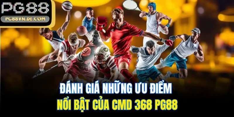 CMD 368 PG88 - Sảnh Game PG88 Thể Thao Đẳng Cấp Top 1 Hiện Nay 6 Đánh giá những ưu điểm nổi bật của CMD 368 PG88