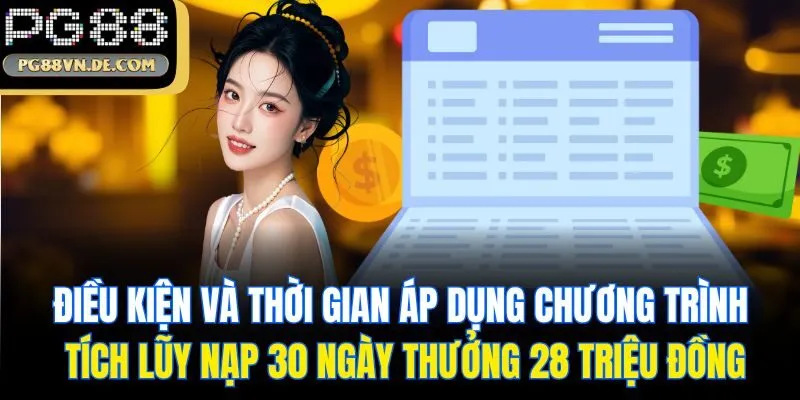 Tích Lũy Nạp 30 Ngày Thưởng 28 Triệu Đồng - Sự Kiện Tại PG88 6 Điều kiện và thời gian áp dụng chương trình tích lũy nạp 30 ngày thưởng 28 triệu đồng