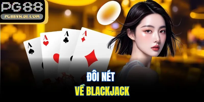 Blackjack PG88 - Bật Mí Cách Chơi Cực Chuẩn Dành Cho Newbie 5 Đôi nét về Blackjack