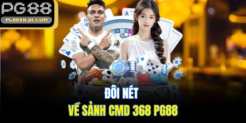 CMD 368 PG88 - Sảnh Game PG88 Thể Thao Đẳng Cấp Top 1 Hiện Nay 5 Đôi nét về sảnh CMD 368 PG88