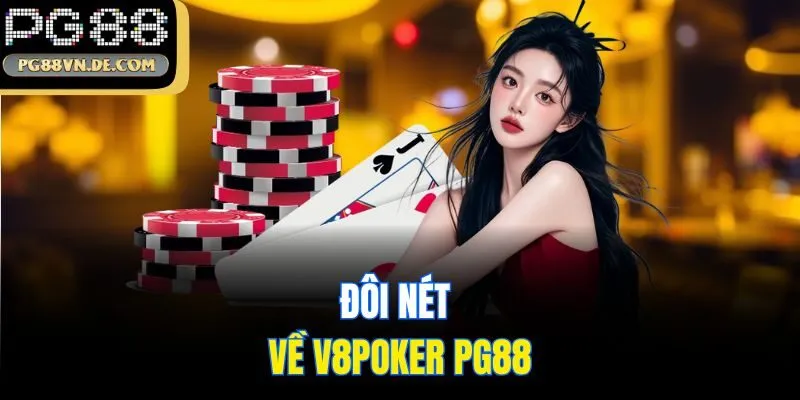 V8poker PG88 - Game Đổi Thưởng Trực Tuyến Với Ưu Đãi Khủng 5 Đôi nét về V8poker PG88