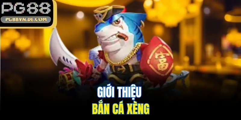 Bắn Cá Xèng - Tựa Game Đổi Thưởng Thịnh Hành Nhất 2025 5 Giới thiệu bắn cá xèng