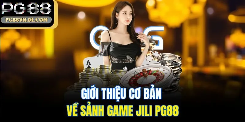 JiLi PG88 - Sảnh Game Đổi Thưởng Cực Hot Giải Trí Tuyệt Đỉnh 5 Giới thiệu cơ bản về sảnh game JiLi PG88