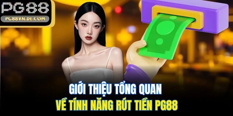Hướng Dẫn Chi Tiết Cách Rút Tiền PG88 Chuẩn Từ A - Z 5 Giới thiệu tổng quan về tính năng rút tiền PG88