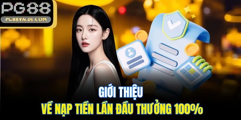 Nạp Tiền Lần Đầu Thưởng 100% - Ưu Đãi Hấp Dẫn Từ PG88 5 Giới thiệu về nạp tiền lần đầu thưởng 100%