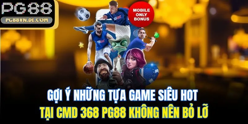CMD 368 PG88 - Sảnh Game PG88 Thể Thao Đẳng Cấp Top 1 Hiện Nay 7 Gợi ý những tựa game siêu hot tại CMD 368 PG88 không nên bỏ lỡ