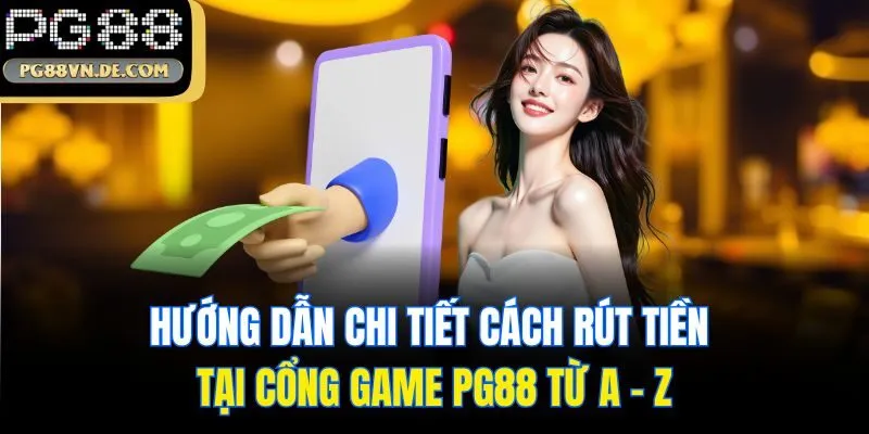 Hướng Dẫn Chi Tiết Cách Rút Tiền Tại Cổng Game PG88 Từ A - Z