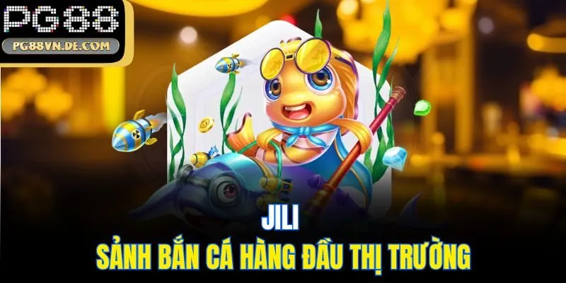 Bắn Cá JiLi - Sảnh Đổi Thưởng Săn Ngư Đình Đám Nhất PG88 5 JiLi - Sảnh bắn cá hàng đầu thị trường