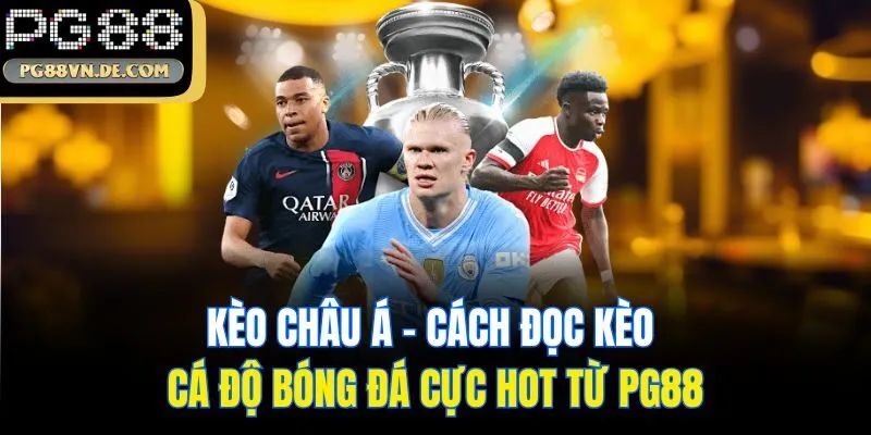 Kèo Châu Á - Cách Đọc Kèo Cá Độ Bóng Đá Cực Hot Từ PG88