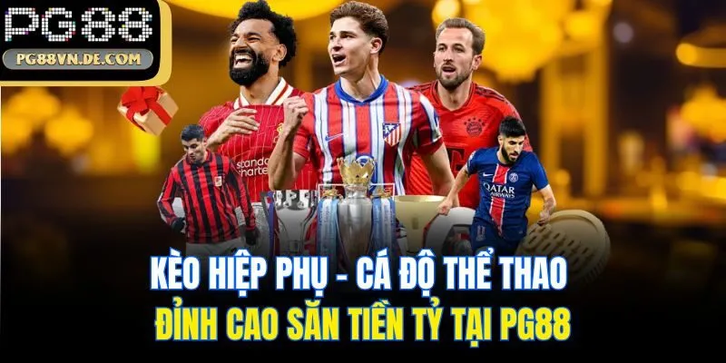 Kèo Hiệp Phụ - Cá Độ Thể Thao Đỉnh Cao Săn Tiền Tỷ Tại PG88