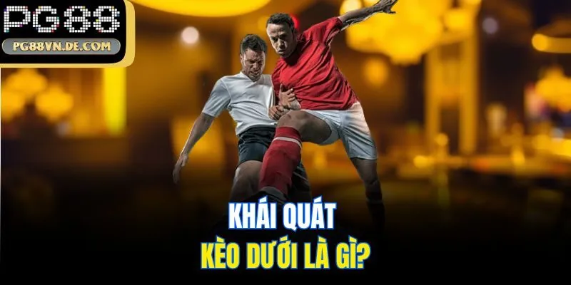 Kèo Dưới Là Gì? Tiết Lộ Cách Bắt Kèo Vào Bờ An Toàn Tại Nhà Cái PG88 5 Khái quát kèo dưới là gì?