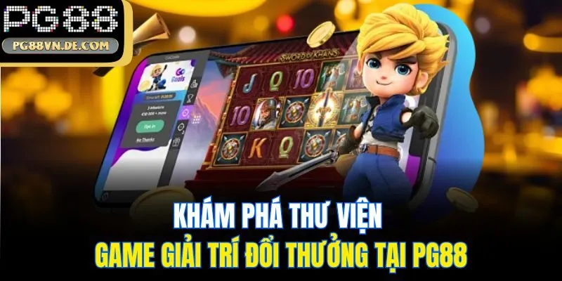 PG88 40 Khám phá thư viện game giải trí đổi thưởng tại PG88