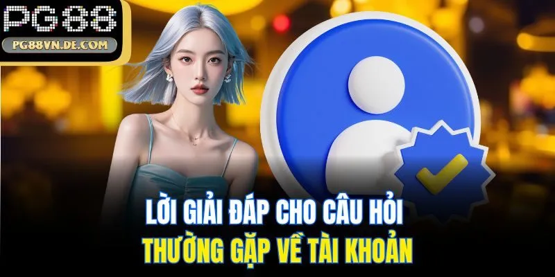 Câu hỏi thường gặp khi cá cược tại PG88 - Giải đáp chi tiết 2 Lời giải đáp cho câu hỏi thường gặp về tài khoản