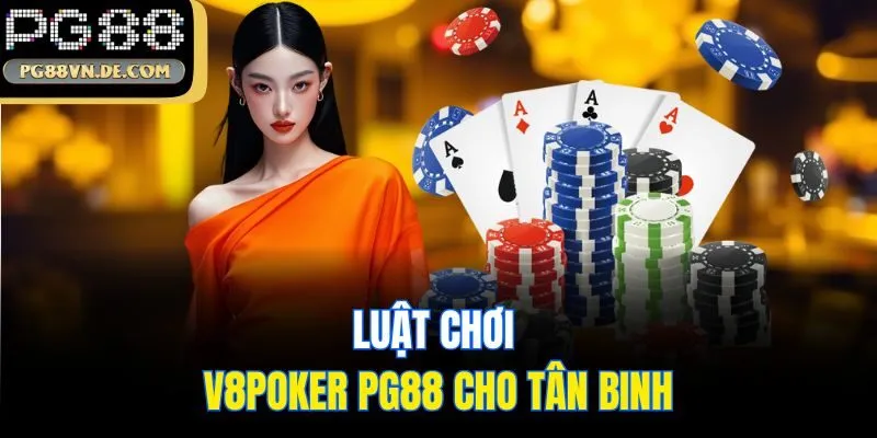 V8poker PG88 - Game Đổi Thưởng Trực Tuyến Với Ưu Đãi Khủng 7 Luật chơi V8poker PG88 cho tân binh