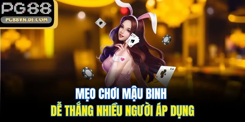 Bí Quyết Chơi Mậu Binh PG88 Thắng Lớn - Bạn Không Nên Bỏ Lỡ 7 Mẹo chơi mậu binh dễ thắng nhiều người áp dụng