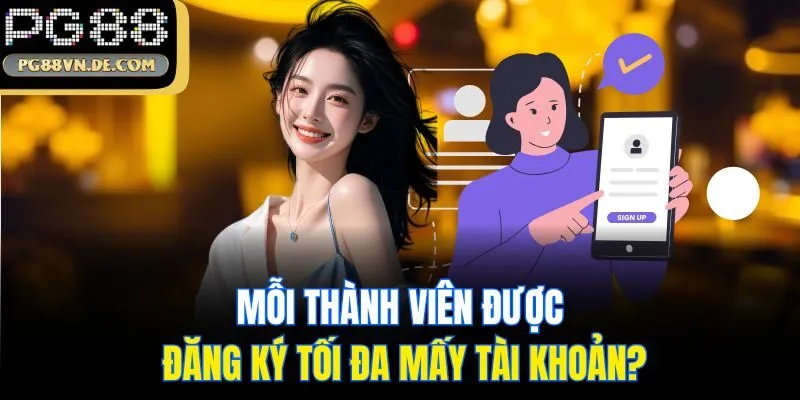 PG88 45 Mỗi thành viên được đăng ký tối đa mấy tài khoản?