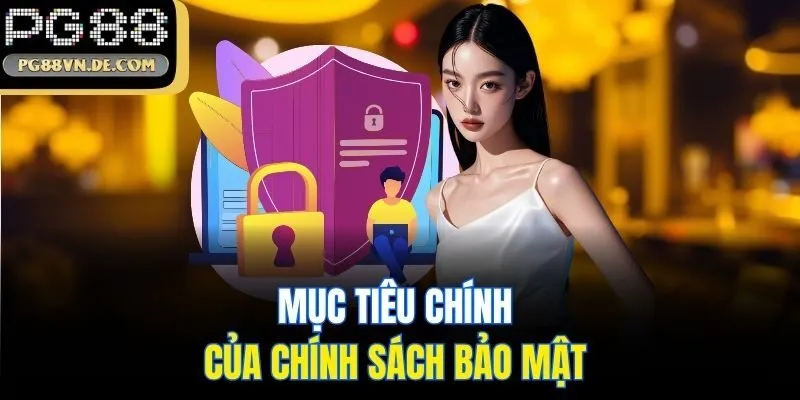 Chính sách bảo mật PG88 mới nhất - Yên tâm khi cá cược online 2 Mục tiêu chính của chính sách bảo mật