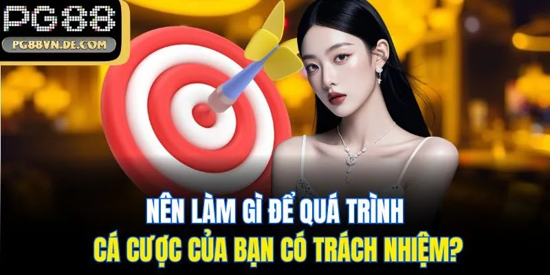 Trách nhiệm cá cược tại PG88 – Giải trí văn minh, bảo vệ người chơi 3 Nên làm gì để quá trình cá cược của bạn có trách nhiệm?
