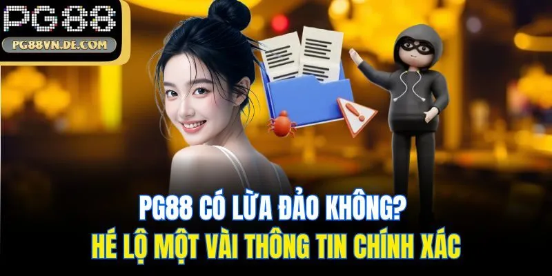 PG88 Có Lừa Đảo Không? Hé Lộ Một Vài Thông Tin Chính Xác