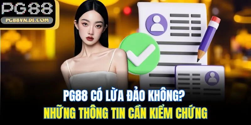 PG88 Có Lừa Đảo Không? Hé Lộ Một Vài Thông Tin Chính Xác 6 PG88 có lừa đảo không? Những thông tin cần kiểm chứng