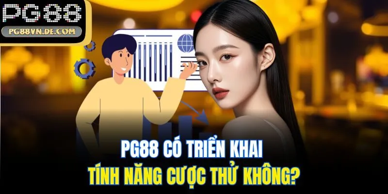 PG88 44 PG88 có triển khai tính năng cược thử không?