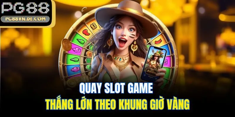 Bí Quyết Quay Slot Game Thắng Lớn Độc Quyền Từ Trang Chủ PG88 6 Quay slot game thắng lớn theo khung giờ vàng
