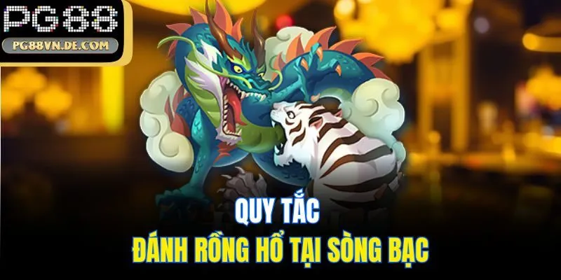 PG88 Mách Bạn Cách Chơi Rồng Hổ Chinh Phục Núi Tiền Thưởng 6 Quy tắc đánh Rồng Hổ tại sòng bạc