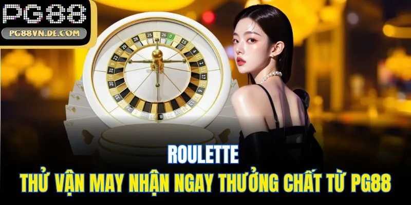 Roulette - Thử Vận May Nhận Ngay Thưởng Chất Từ PG88
