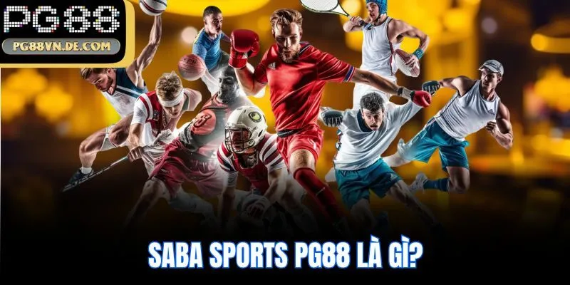 Bí Quyết Thắng Lớn Với Cá Cược SABA Sports PG88 Link Dễ Dàng 5 SABA Sports PG88 là gì?