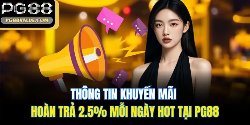 Thông Tin Khuyến Mãi Hoàn Trả 2.5% Mỗi Ngày Hot Tại PG88