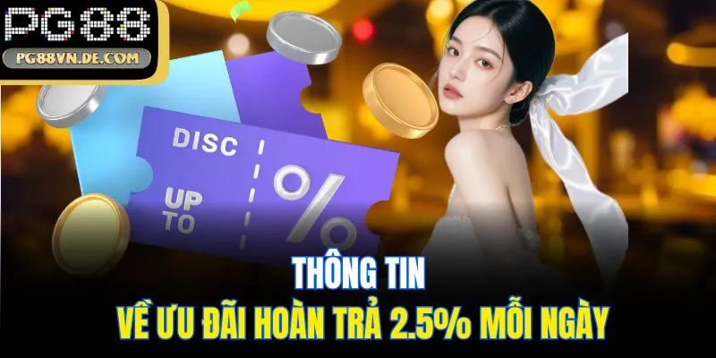 Thông Tin Khuyến Mãi Hoàn Trả 2.5% Mỗi Ngày Hot Tại PG88 6 Thông tin về ưu đãi hoàn trả 2.5% mỗi ngày