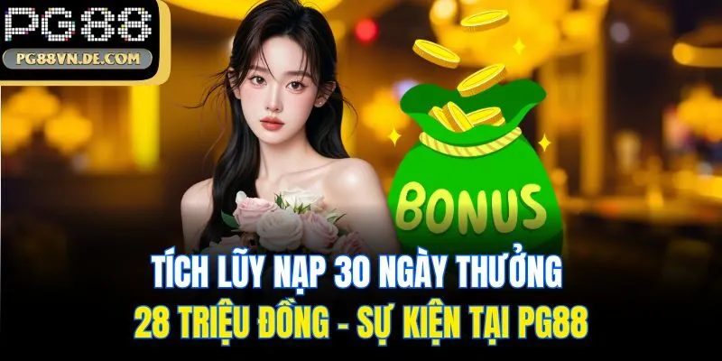 Tích Lũy Nạp 30 Ngày Thưởng 28 Triệu Đồng - Sự Kiện Tại PG88