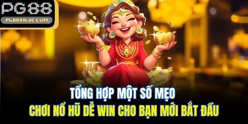 Mẹo Chơi Nổ Hũ Dễ Win - Hé Lộ Bí Kíp Từ Cao Thủ Nhà Cái PG88 6 Tổng hợp một số mẹo chơi nổ hũ dễ win cho bạn mới bắt đầu