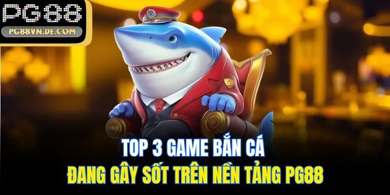 Bắn Cá PG88 - Sân Chơi Lý Tưởng Cho Ngư Thủ Chuyên Nghiệp 7 Top 3 game bắn cá đang gây sốt trên nền tảng PG88