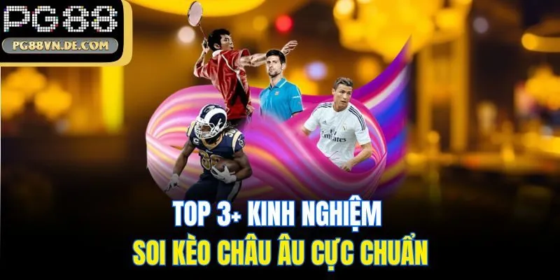 Kèo Châu Âu - Cập Nhật Kiến Thức Cơ Bản Cùng Chuyên Gia PG88 6 Top 3+ kinh nghiệm chơi kèo cược châu Âu cực chuẩn