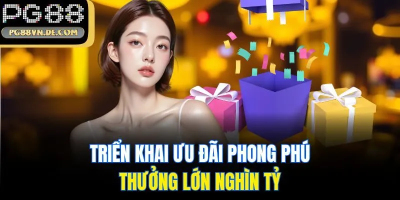 PG88 39 Triển khai ưu đãi phong phú, thưởng lớn nghìn tỷ