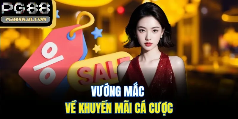 Câu hỏi thường gặp khi cá cược tại PG88 - Giải đáp chi tiết 4 Vướng mắc về khuyến mãi cá cược