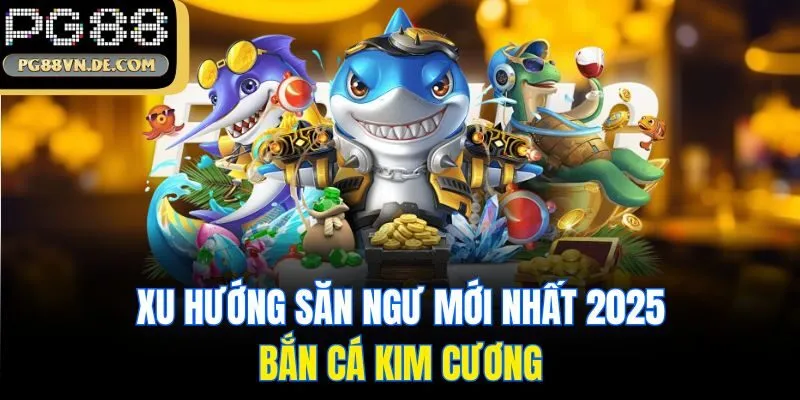 Bắn Cá Kim Cương PG88 - Chinh Phục Đại Dương Nhận Thưởng Lớn 5 Xu hướng săn ngư mới nhất 2025: Bắn cá Kim Cương